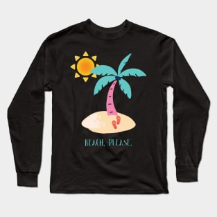 Beach Please Long Sleeve T-Shirt